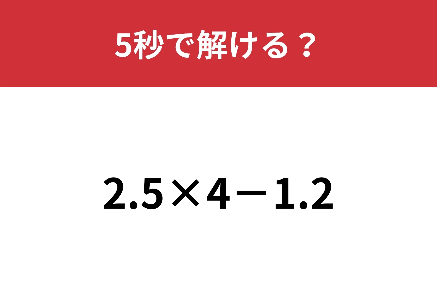 正解できないと恥ずかしい！？「2.5×4-1.2」5秒で解ける？のメイン画像