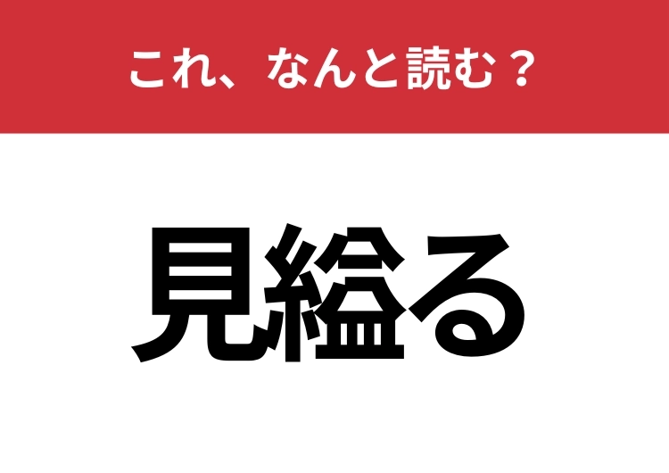 【見縊る】はなんと読む？これが読めたら漢字上級者！