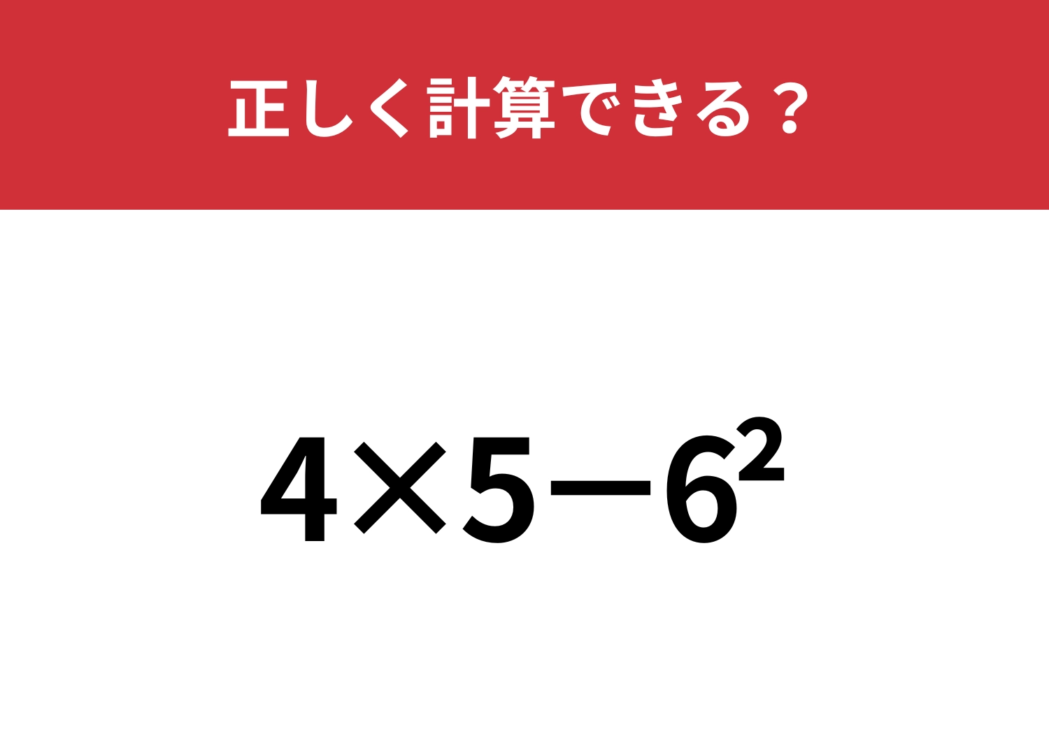 この計算って覚えてる?「4×5−6^2」正しく計算できる?
