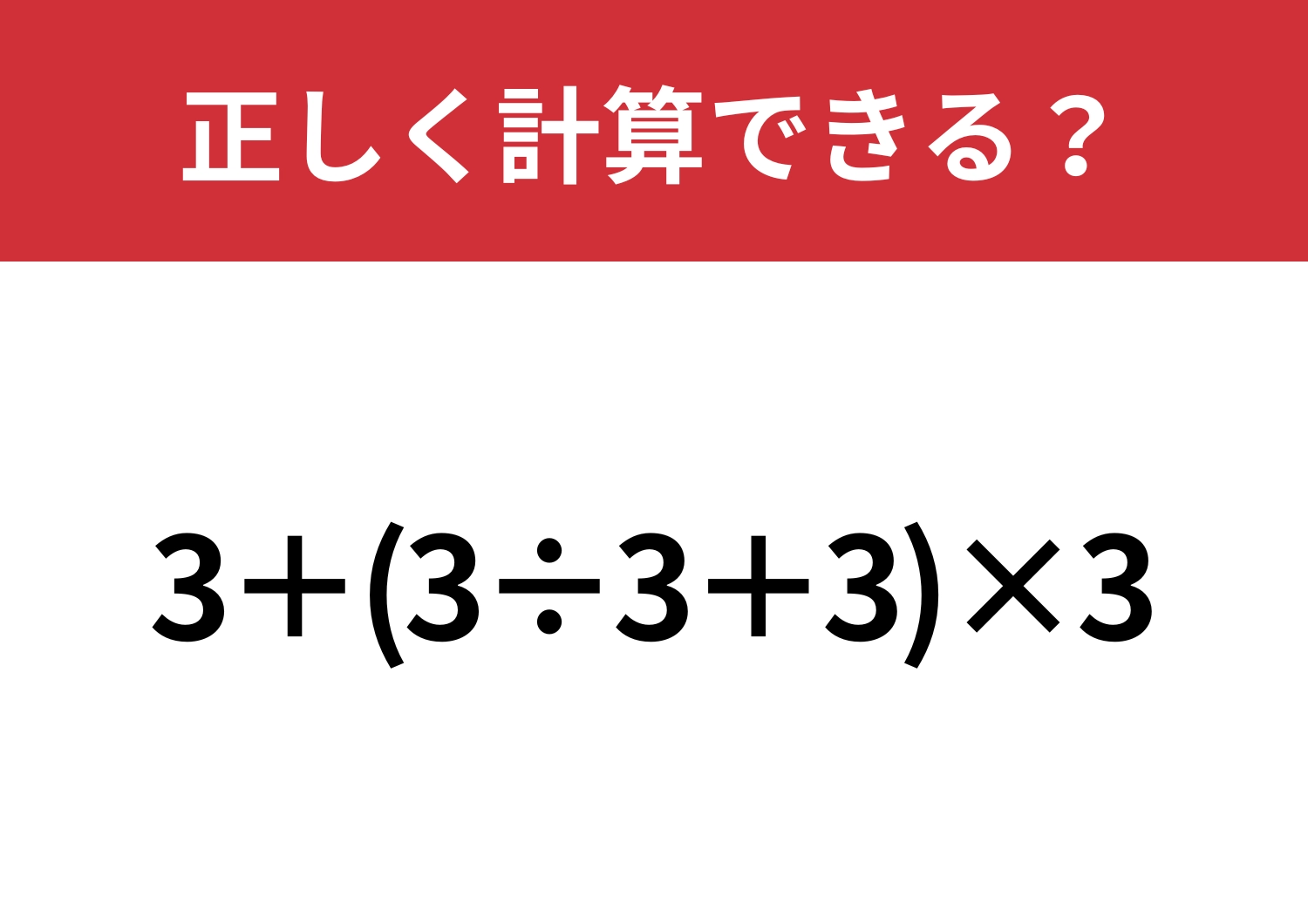 大人なら必ず正解できるはず！「3+(3÷3+3)×3」正しく計算できる?