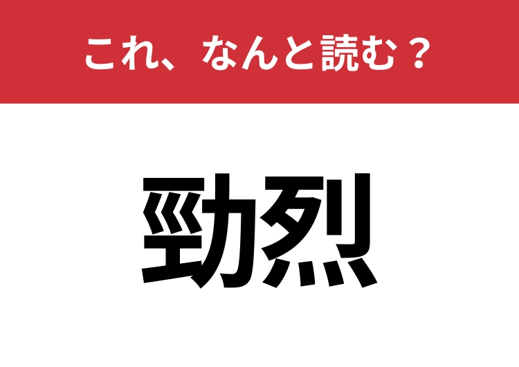 【勁烈】はなんと読む？読めたら周りから一目置かれるかも？のメイン画像