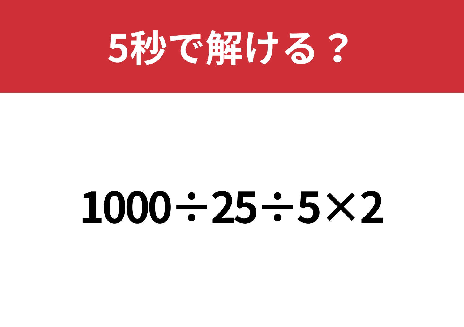 どの順番で解くのが正解?「1000÷25÷5×2」5秒で解ける?