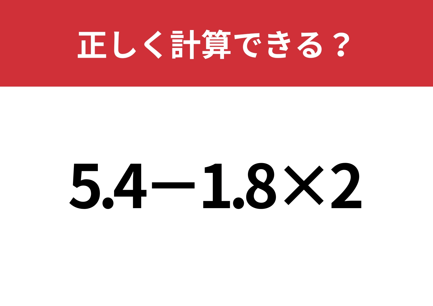 多くの人がミスしてしまう！？「5.4−1.8×2」正しく計算できる？のメイン画像