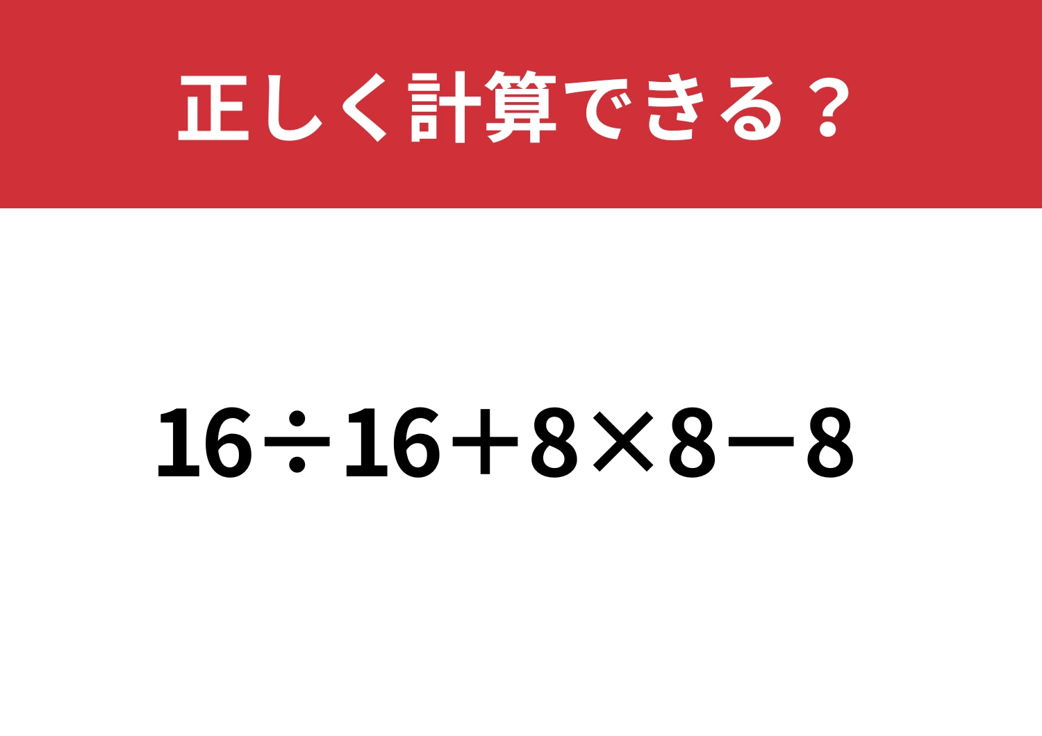 暗算で解くには難易度が高いかも！？「16÷16+8×8−8」正しく計算できる？