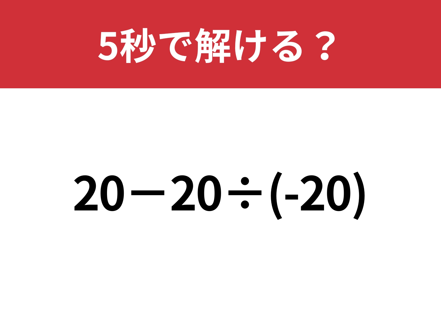 引っかからずに解ける人は少ない!「20−20÷(-20)」5秒で解ける?