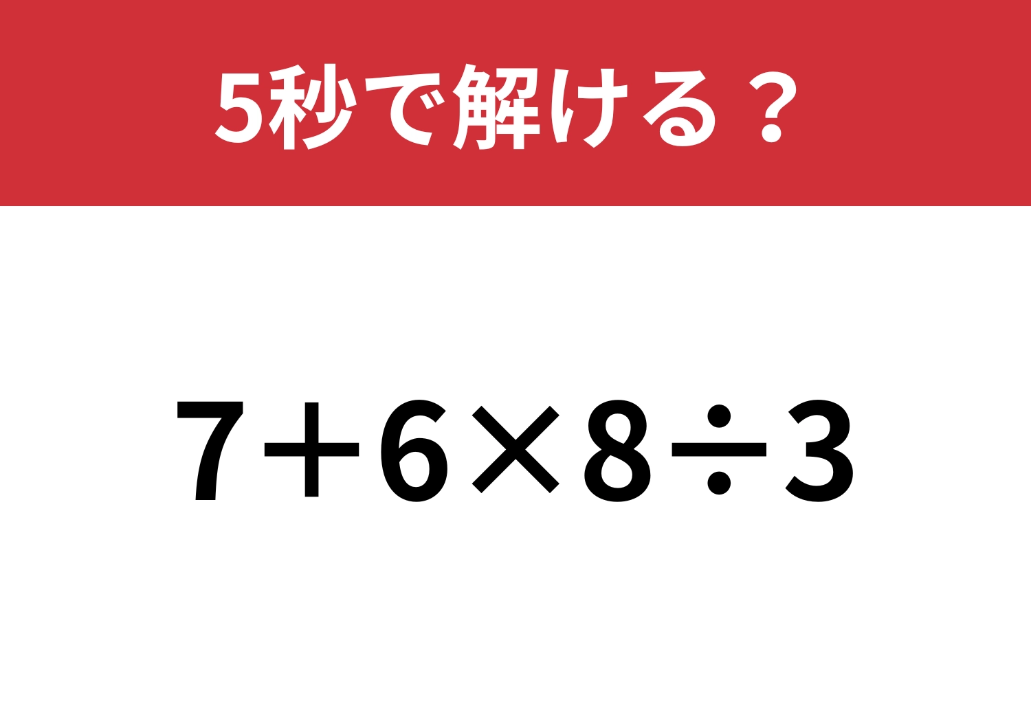 大人なら解けて当たり前！「7+6×8÷3」5秒で解ける？