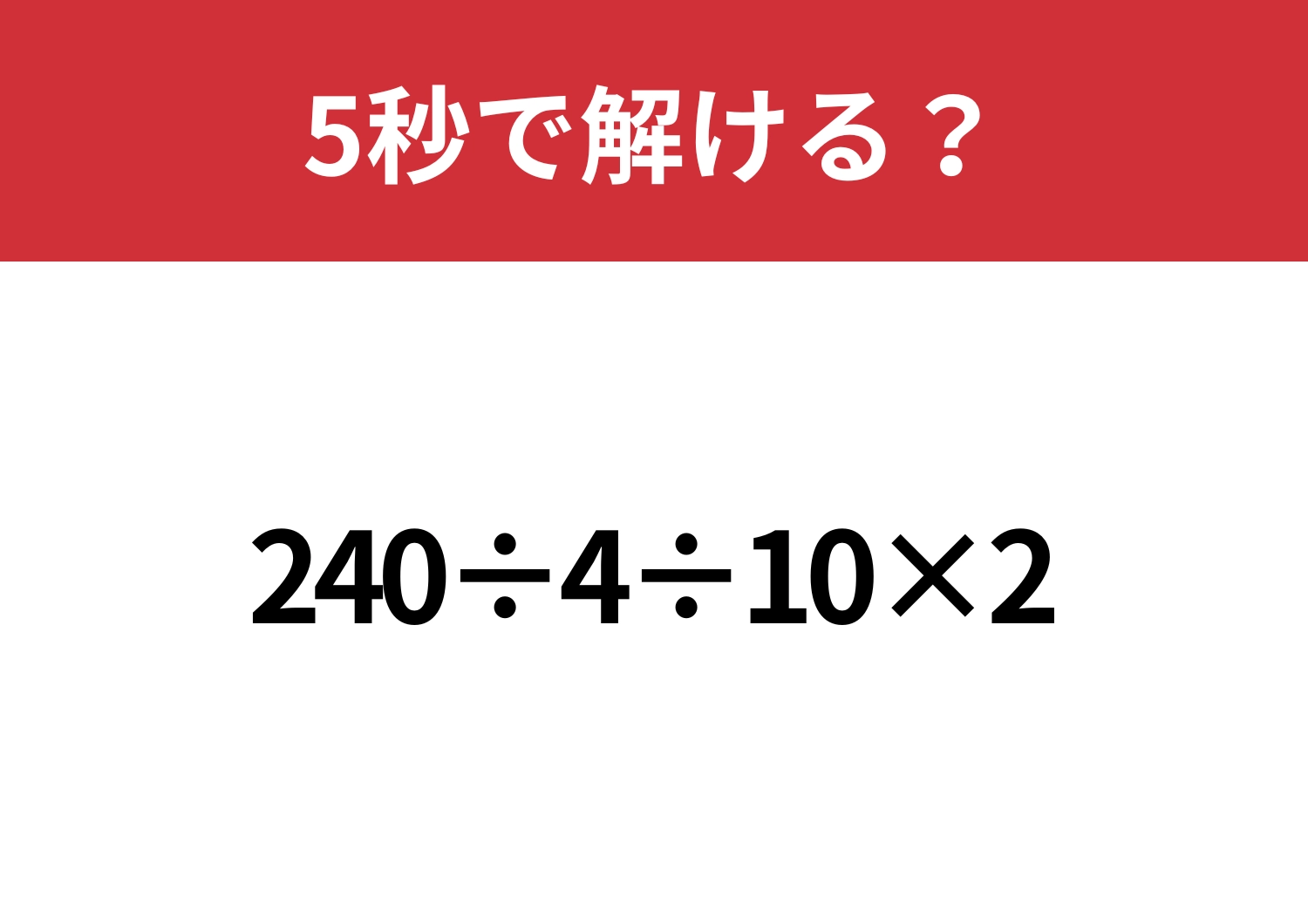 どこから解くのか迷う人がほとんどかも？「240÷4÷10×2」5秒で解ける？