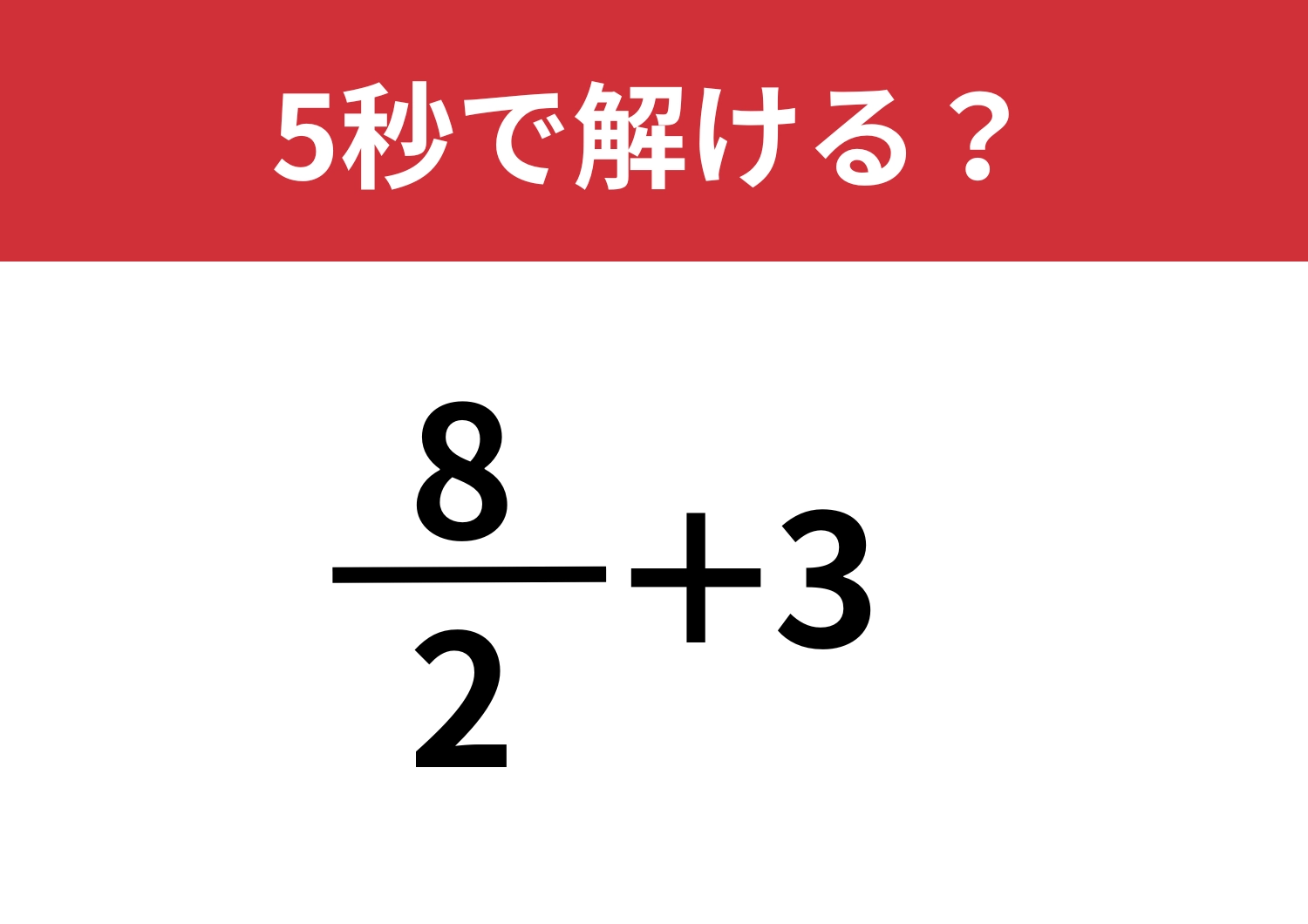 これはさすがに間違えないはず！「8/2+3」5秒で解ける？