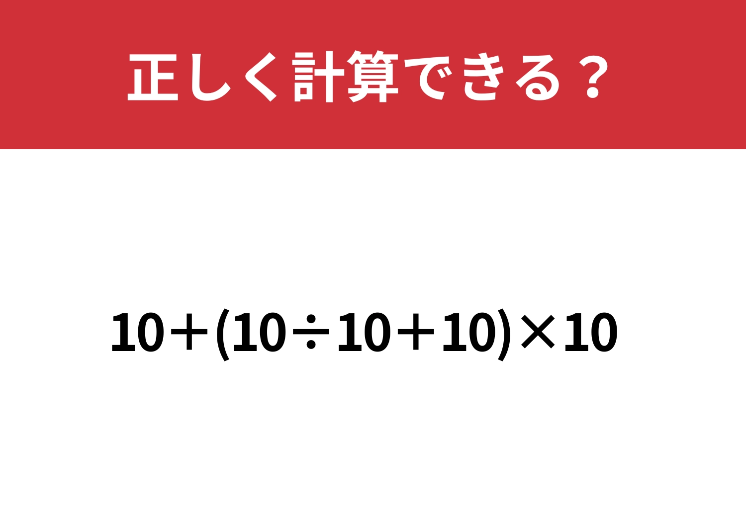 ミスしてしまう人がほとんど？「10+(10÷10+10)×10」正しく計算できる？