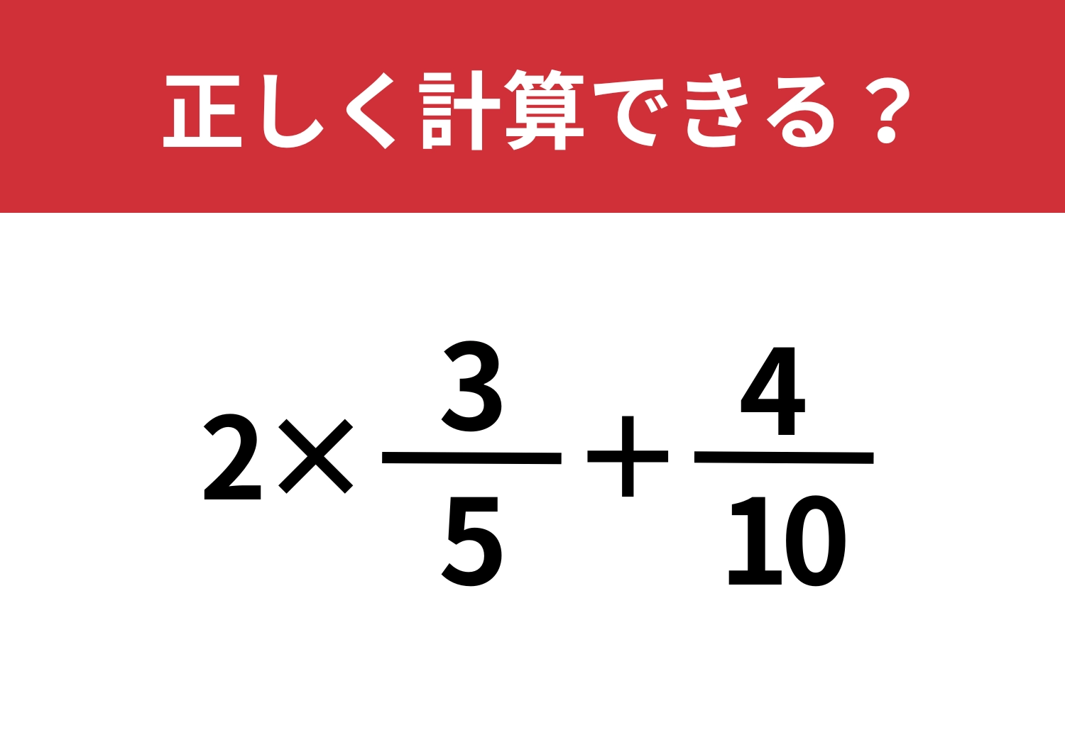 一筋縄ではいかないかも！？「2×3/5+4/10」正しく計算できる？