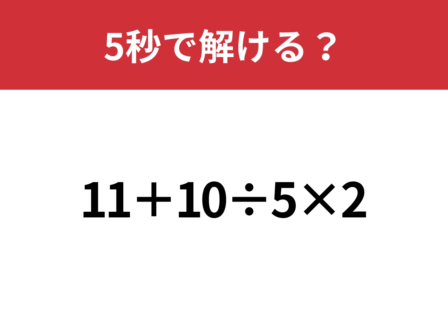 あなたの実力を試してみて!「11+10÷5×2」5秒で解ける?