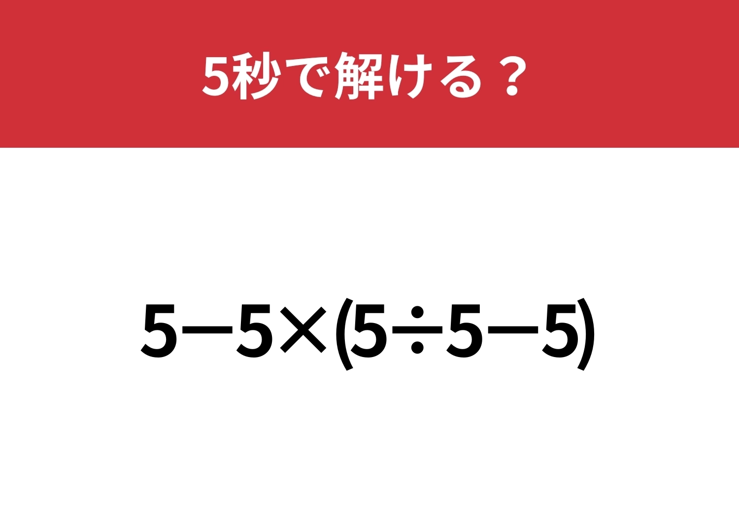 これが解ければ困ることなし!「5−5×(5÷5−5)」5秒で解ける?のメイン画像