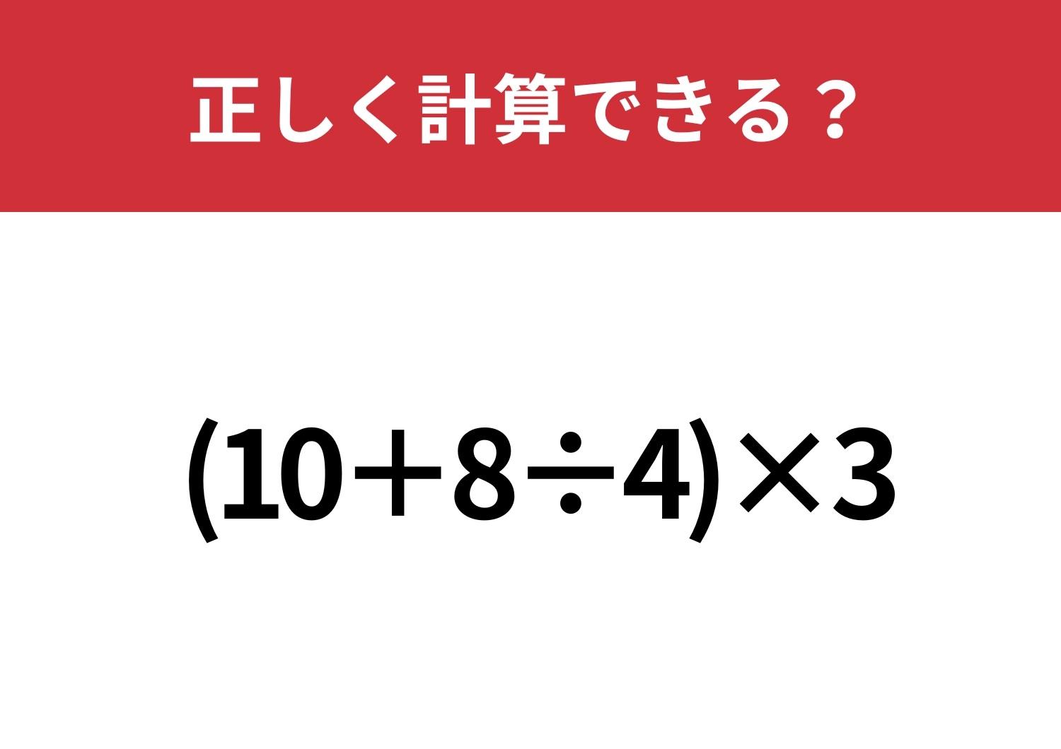 基本を見直そう！「(10+8÷4)×3」正しく計算できる？