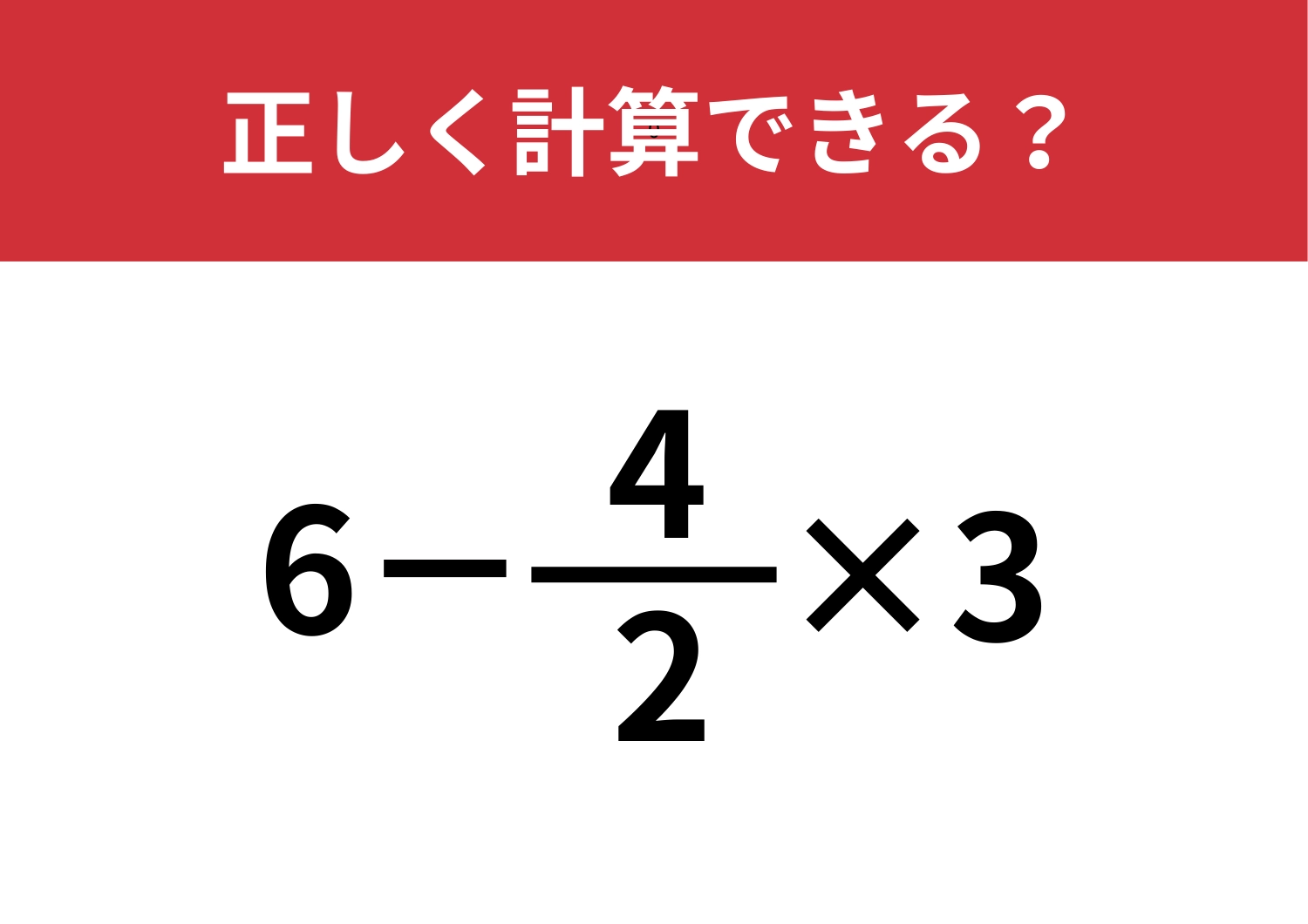 引っかかる人が多いかも！？「6-4/2×3」正しく計算できる？