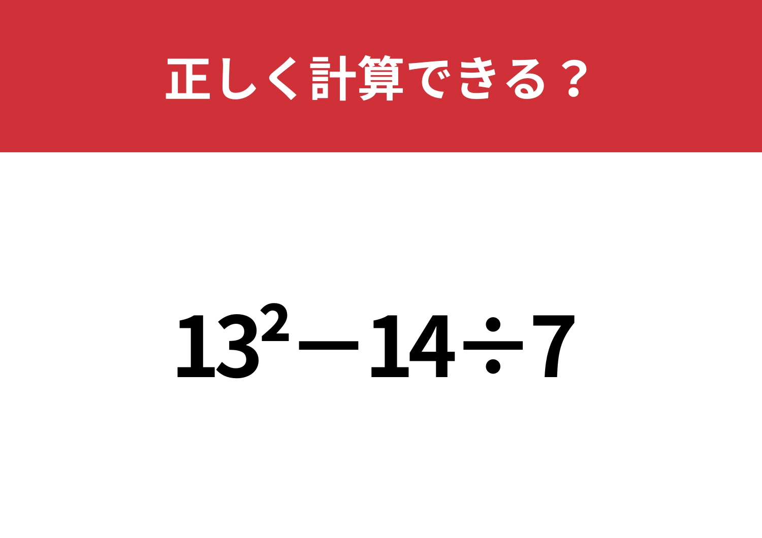 迷わずに計算できる人は少ないかも？！「13^2−14÷7」正しく計算できる？