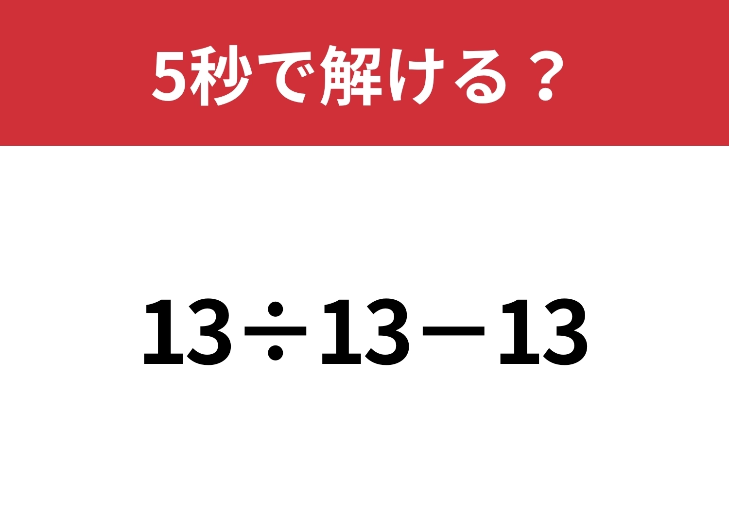 間違えたら悔しすぎる問題！？「13÷13−13」5秒で解ける？のメイン画像