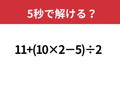 計算力が問われる！「11+(10×2−5)÷2 」5秒で解ける？