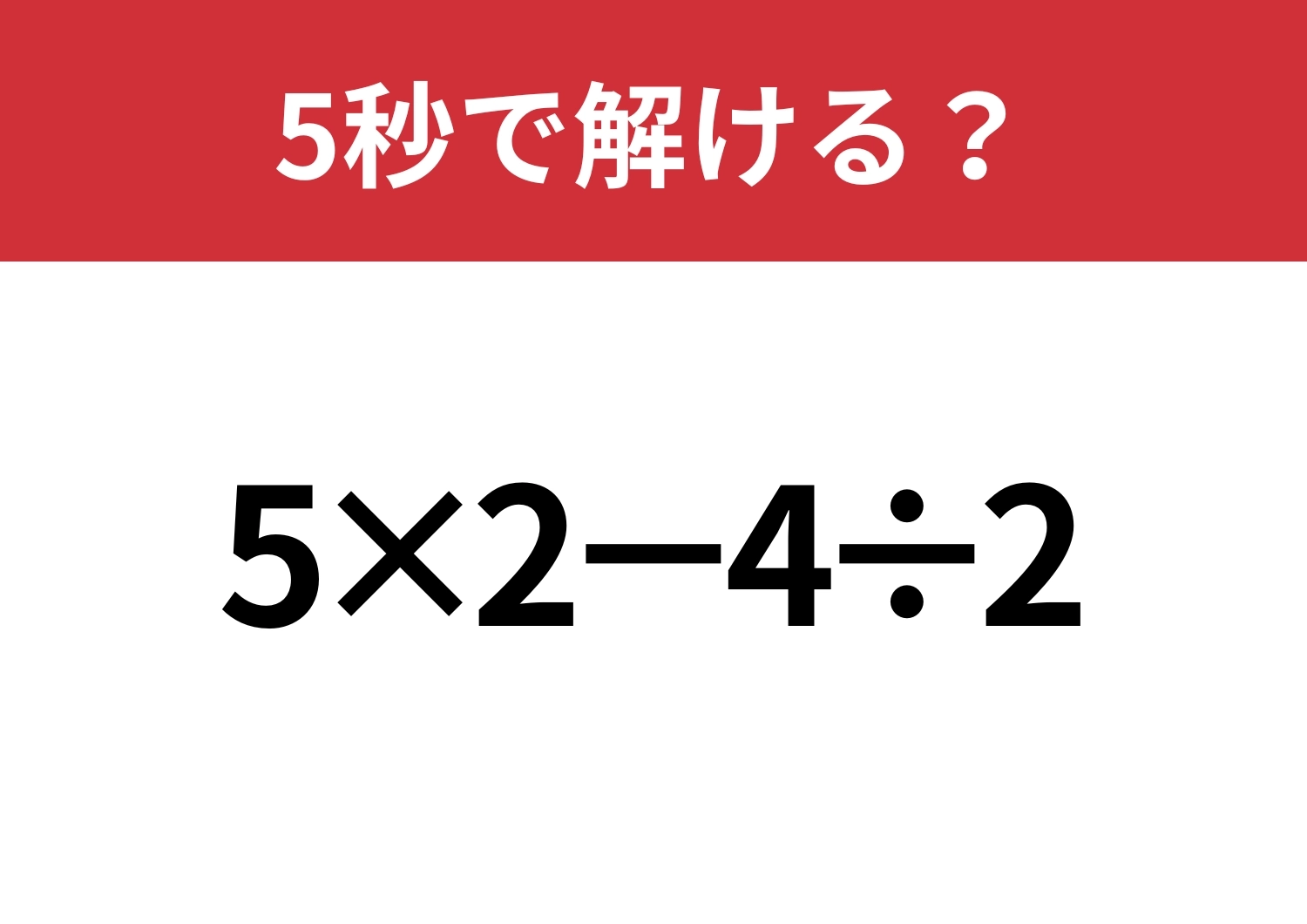 大人なら解けないと恥ずかしい!?「5×2−4÷2」5秒で解ける?のメイン画像