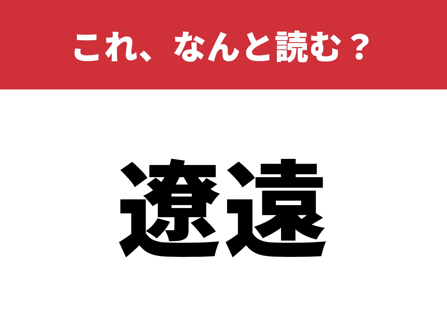 【遼遠】はなんと読む？難読漢字、挑戦してみる？