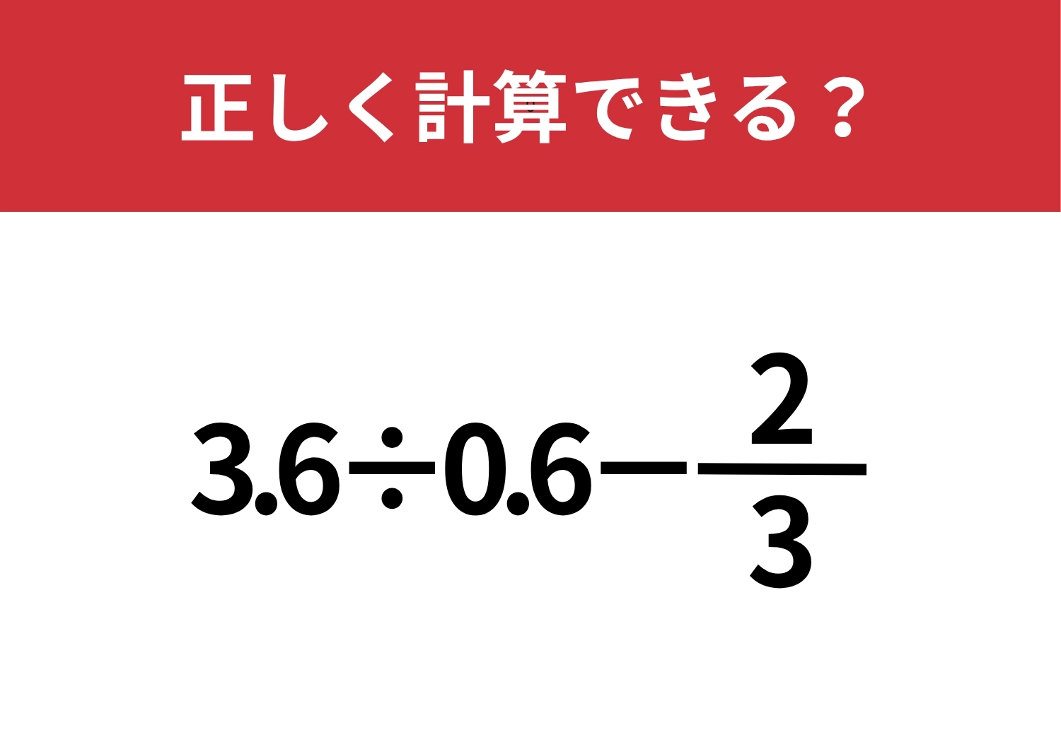 小数と分数が混ざった複雑な問題！「3.6÷0.6−2/3」正しく計算できる？のメイン画像