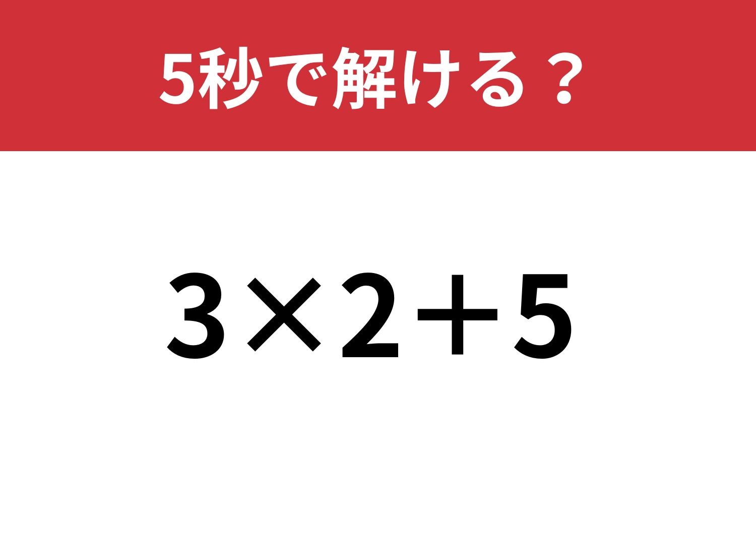 大人なら正解してほしい！「3×2+5」5秒で解ける？