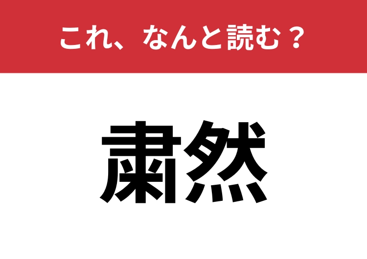【粛然】はなんと読む？意外と知らないこの漢字！のメイン画像