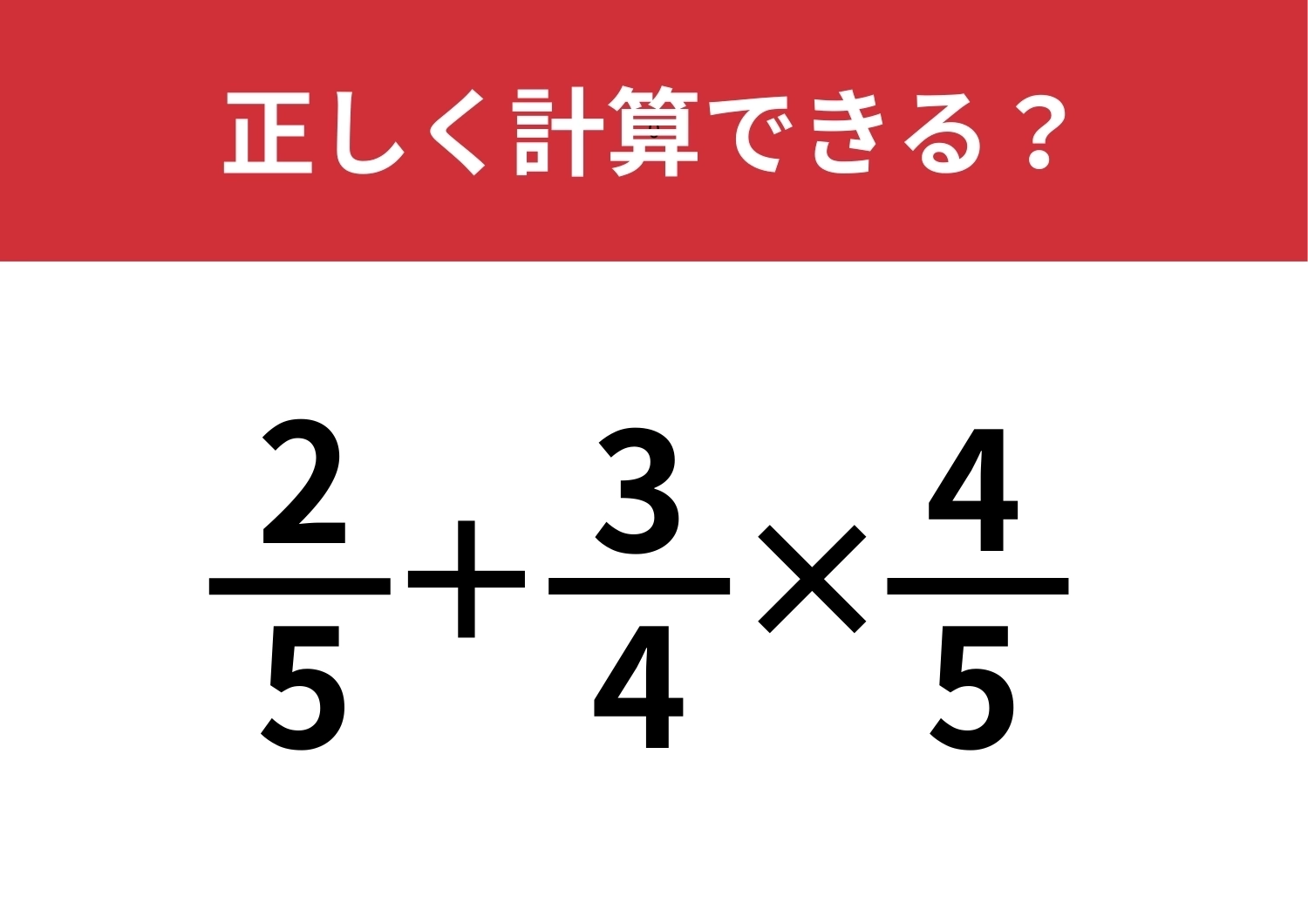 計算に自信がある人でも悩むかも！？「2/5+3/4×4/5」正しく計算できる？のメイン画像