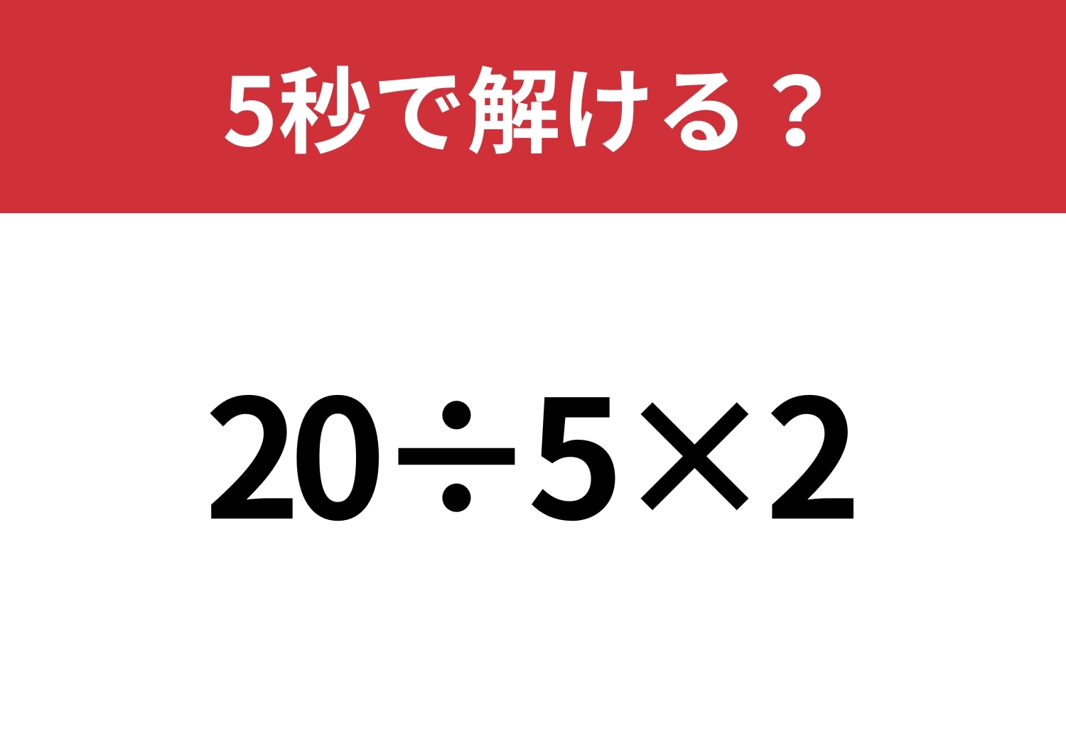 この問題は解けないと恥ずかしいかも!?「20÷5×2」5秒で解ける?のメイン画像
