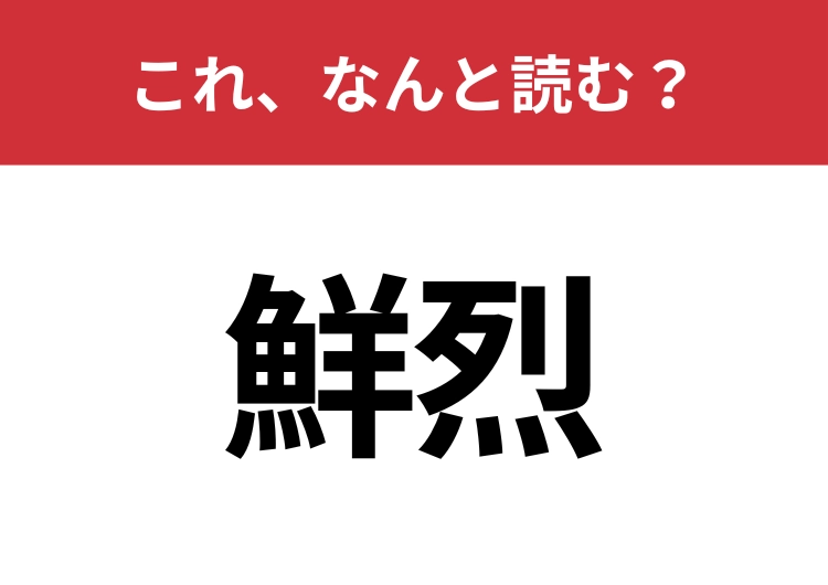 【鮮烈】はなんと読む？読めないと恥ずかしい！のメイン画像
