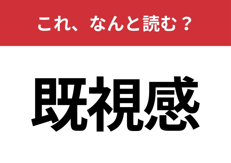 【既視感】はなんと読む？大人なら絶対間違えずに読みたい常用漢字！のメイン画像