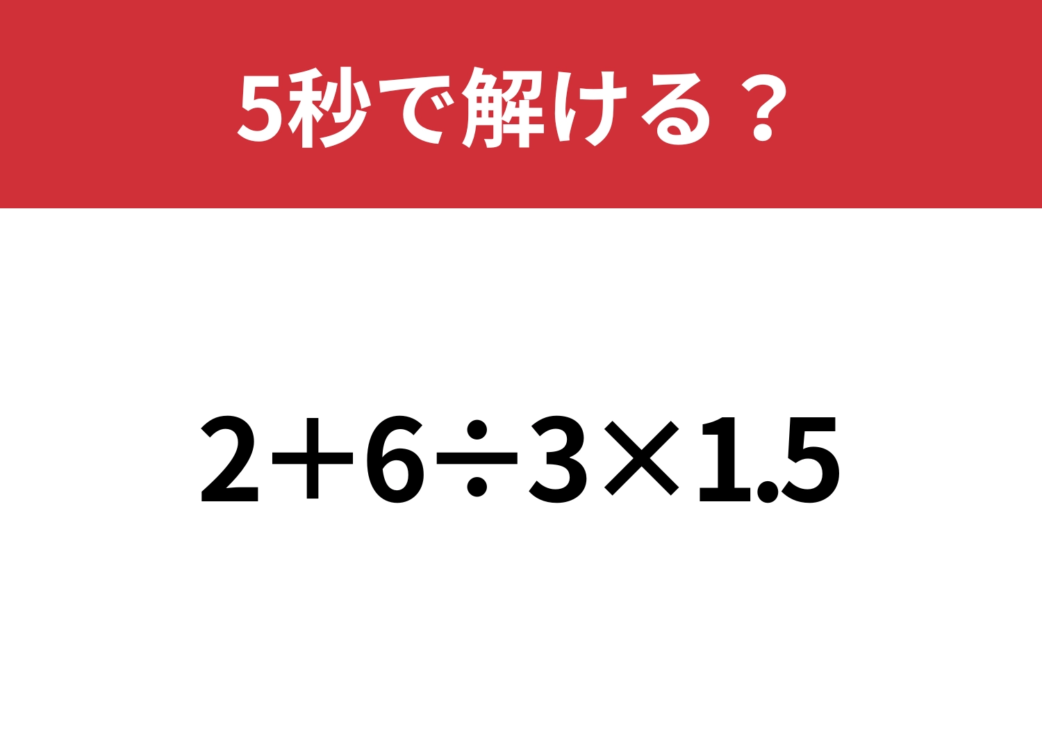どこから解くのが正解？「2+6÷3×1.5」5秒で解ける？