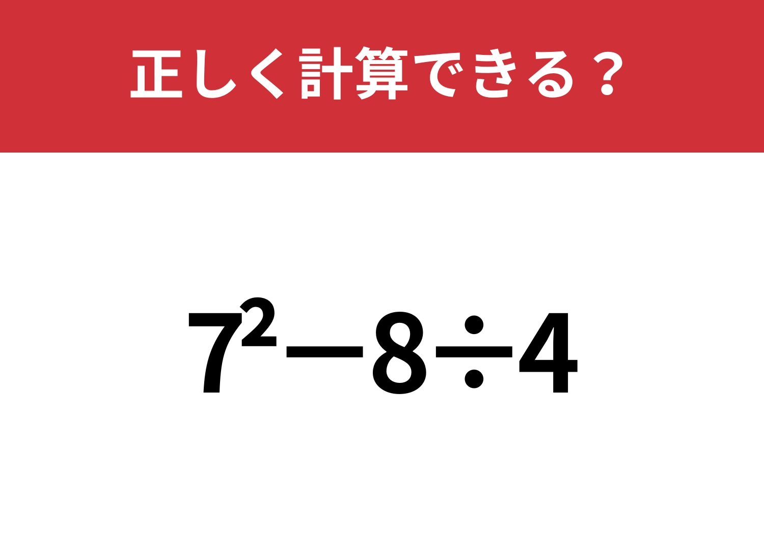 解けない人がほとんど！？「7^2−8÷4」正しく計算できる？