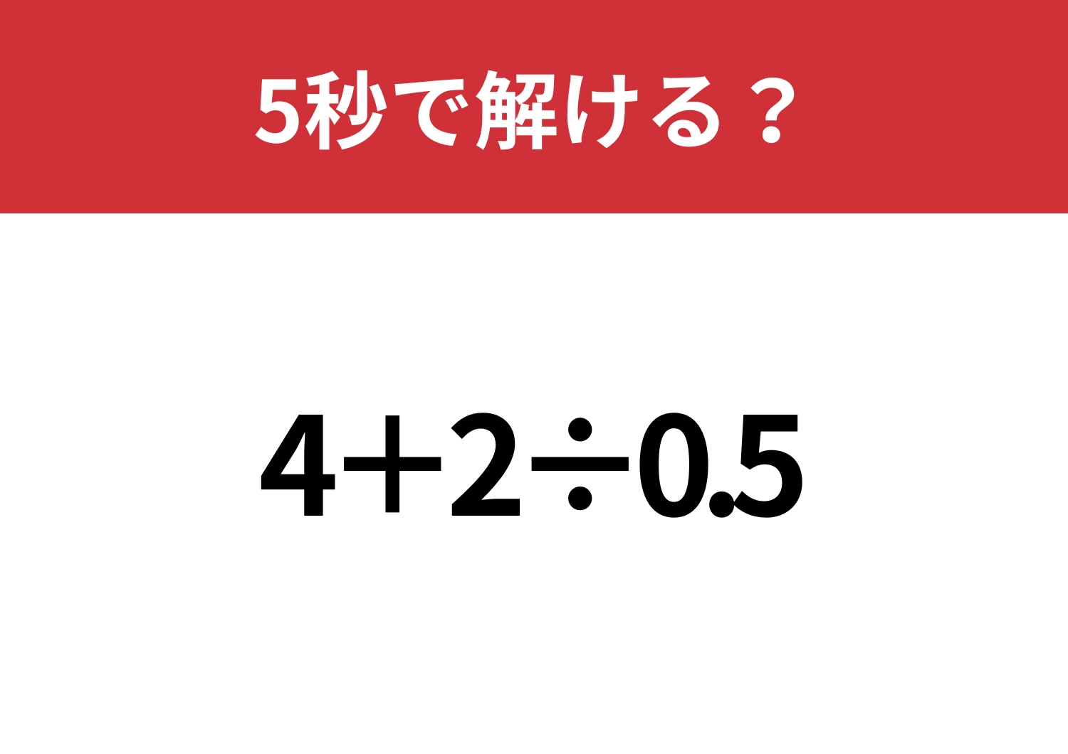 大人なら間違えると恥ずかしいかも！？「4+2÷0.5」5秒で解ける？
