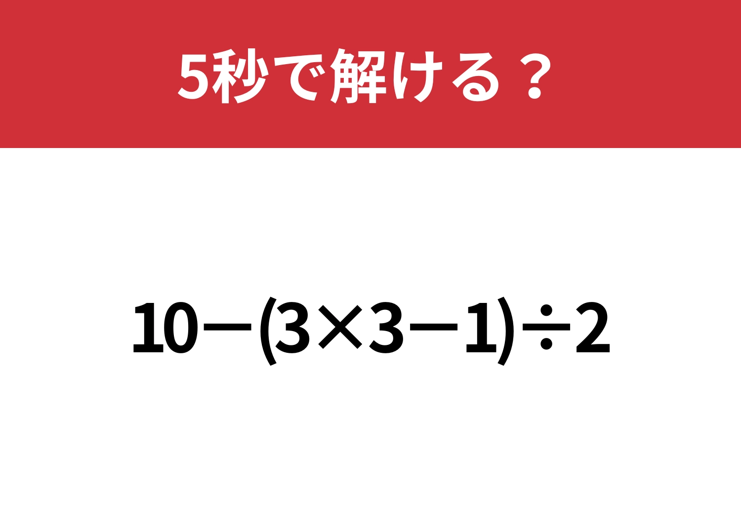 どこから解くのが正解？「10−(3×3−1)÷2」5秒で解ける？