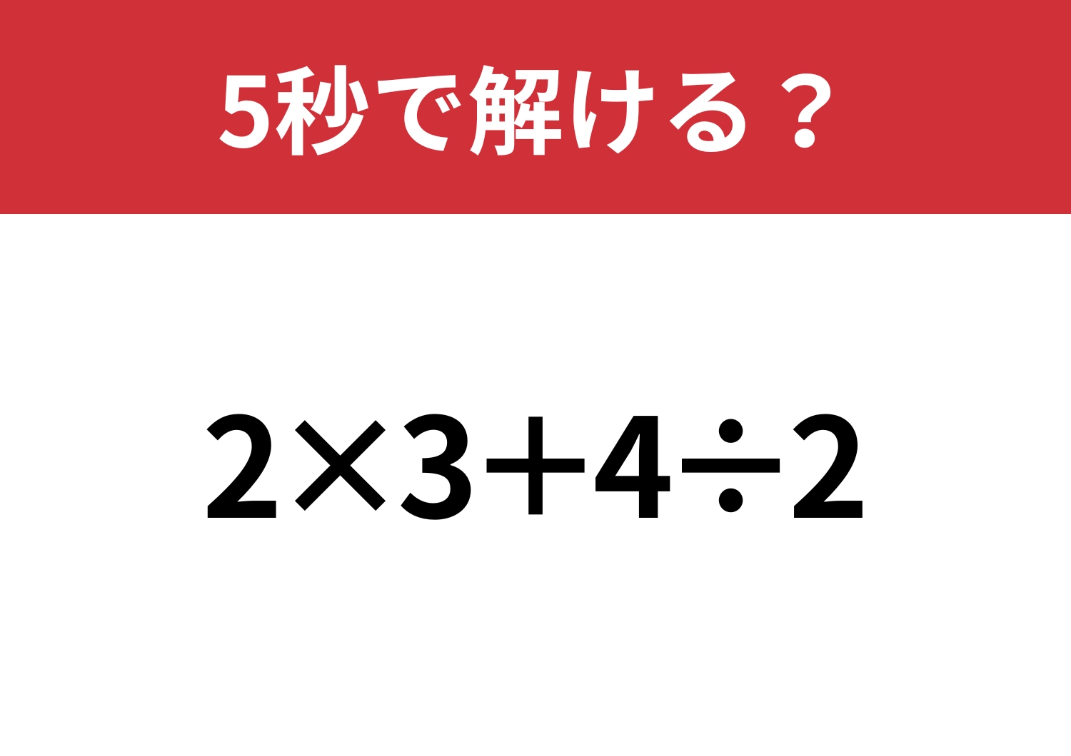 大人なら解けないと恥ずかしい！？「2×3+4÷2」5秒で解ける？