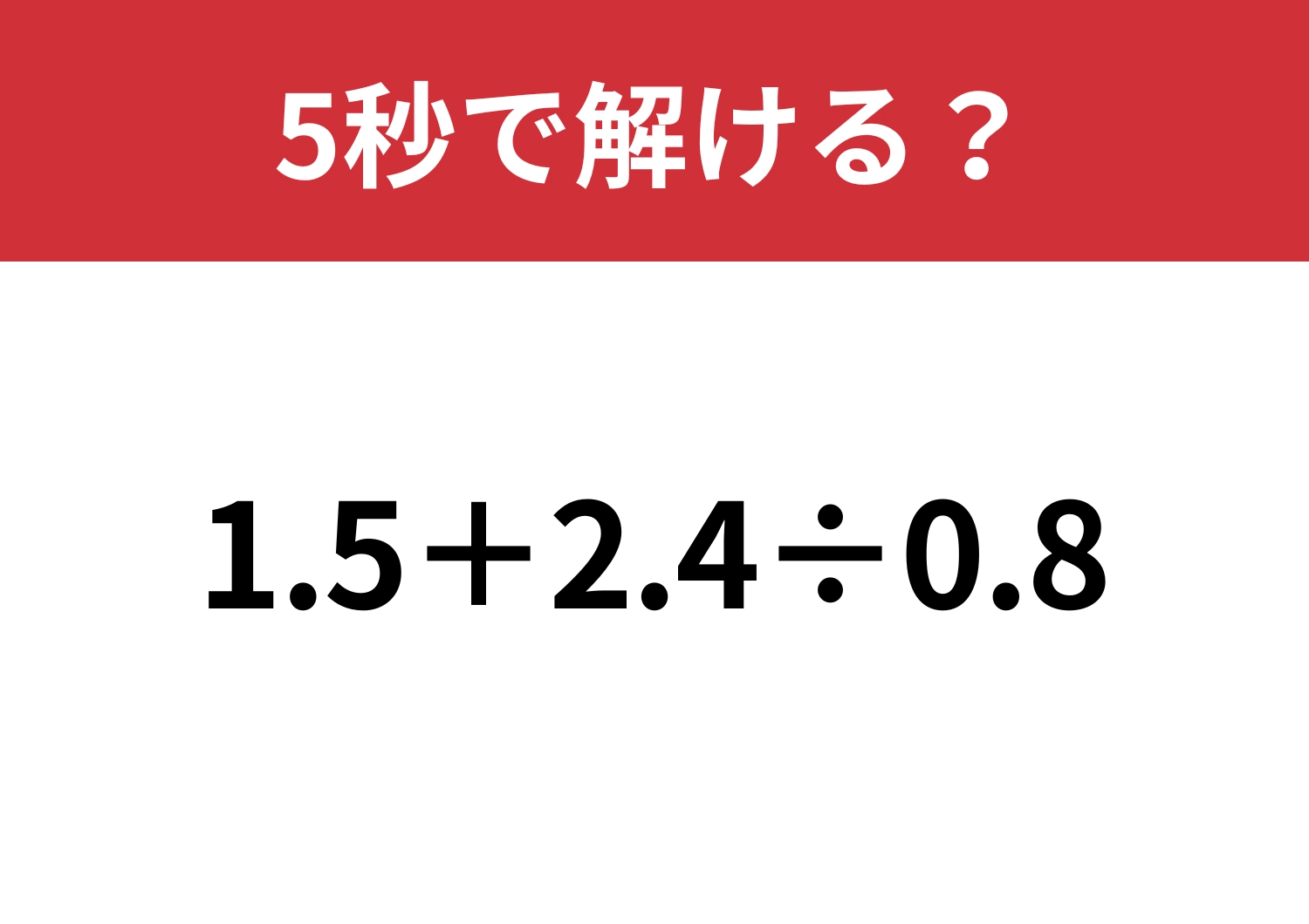 ひと工夫で一気に簡単！「1.5+2.4÷0.8」5秒で解ける？のメイン画像