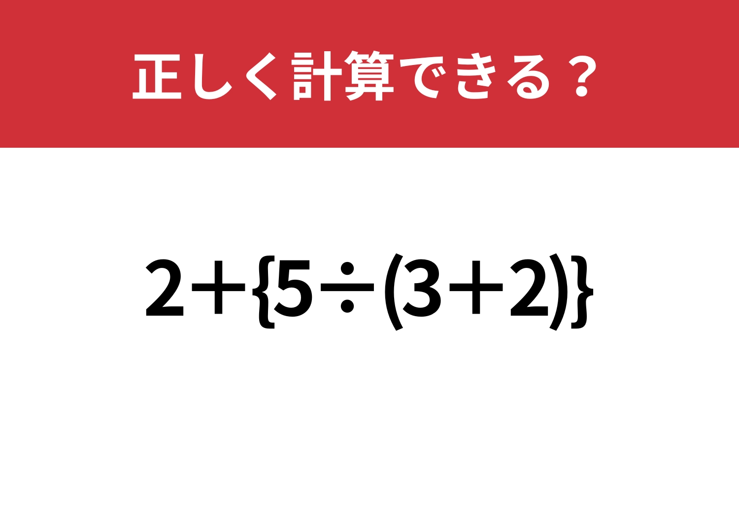 最後まで辿り着ける？「2+{5÷(3+2)}」正しく計算できる？のメイン画像