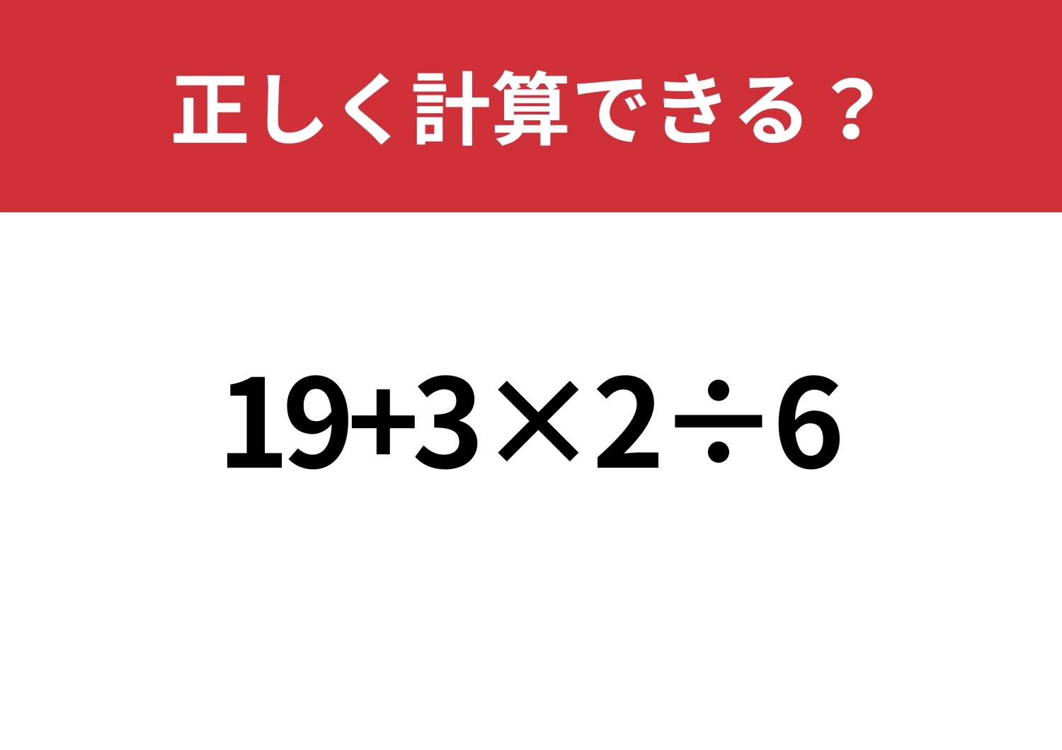 思ったより簡単?「19+3×2÷6」正しく計算できる?のメイン画像