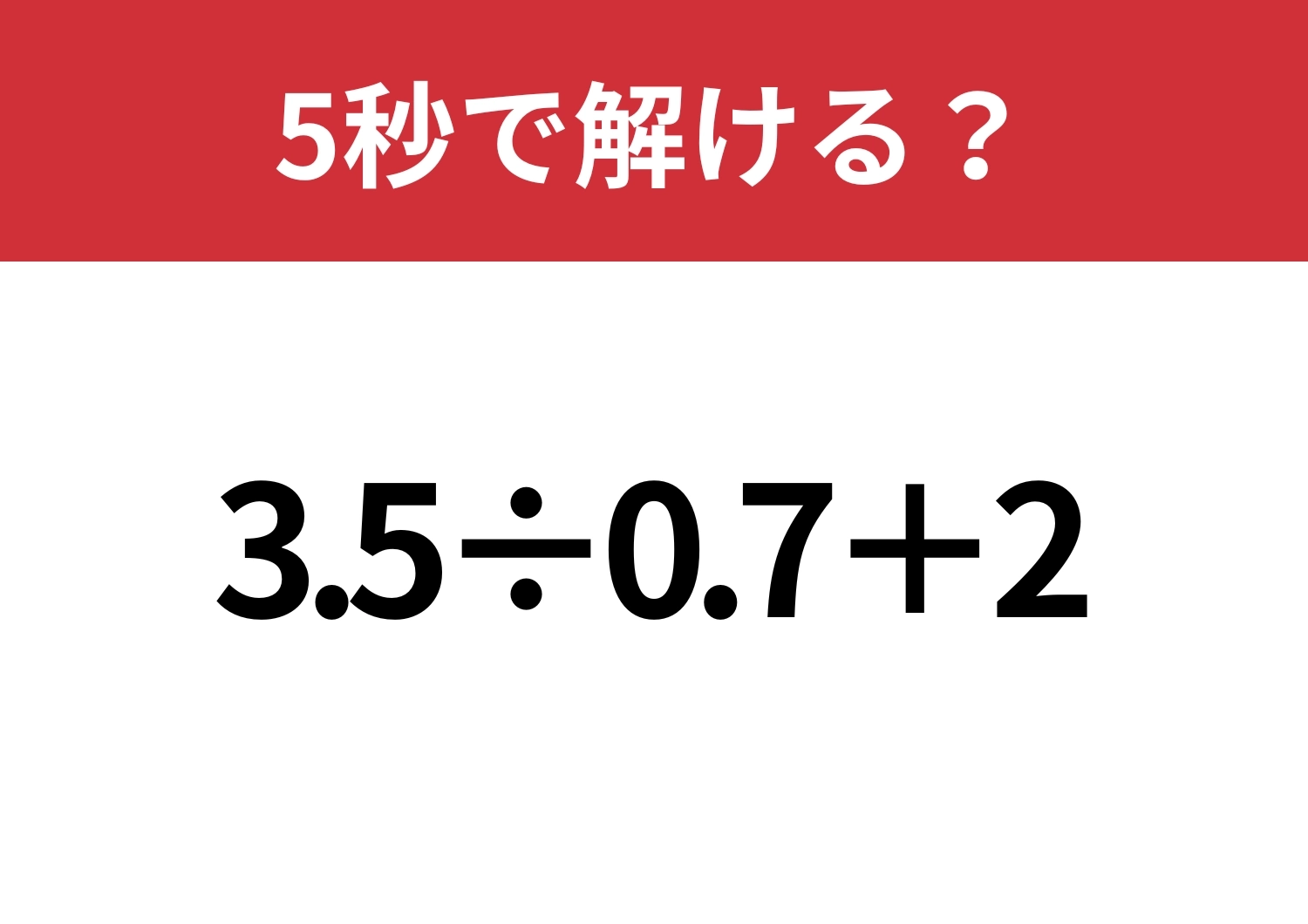 知ってたら楽勝！「3.5÷0.7+2」5秒で解ける？のメイン画像