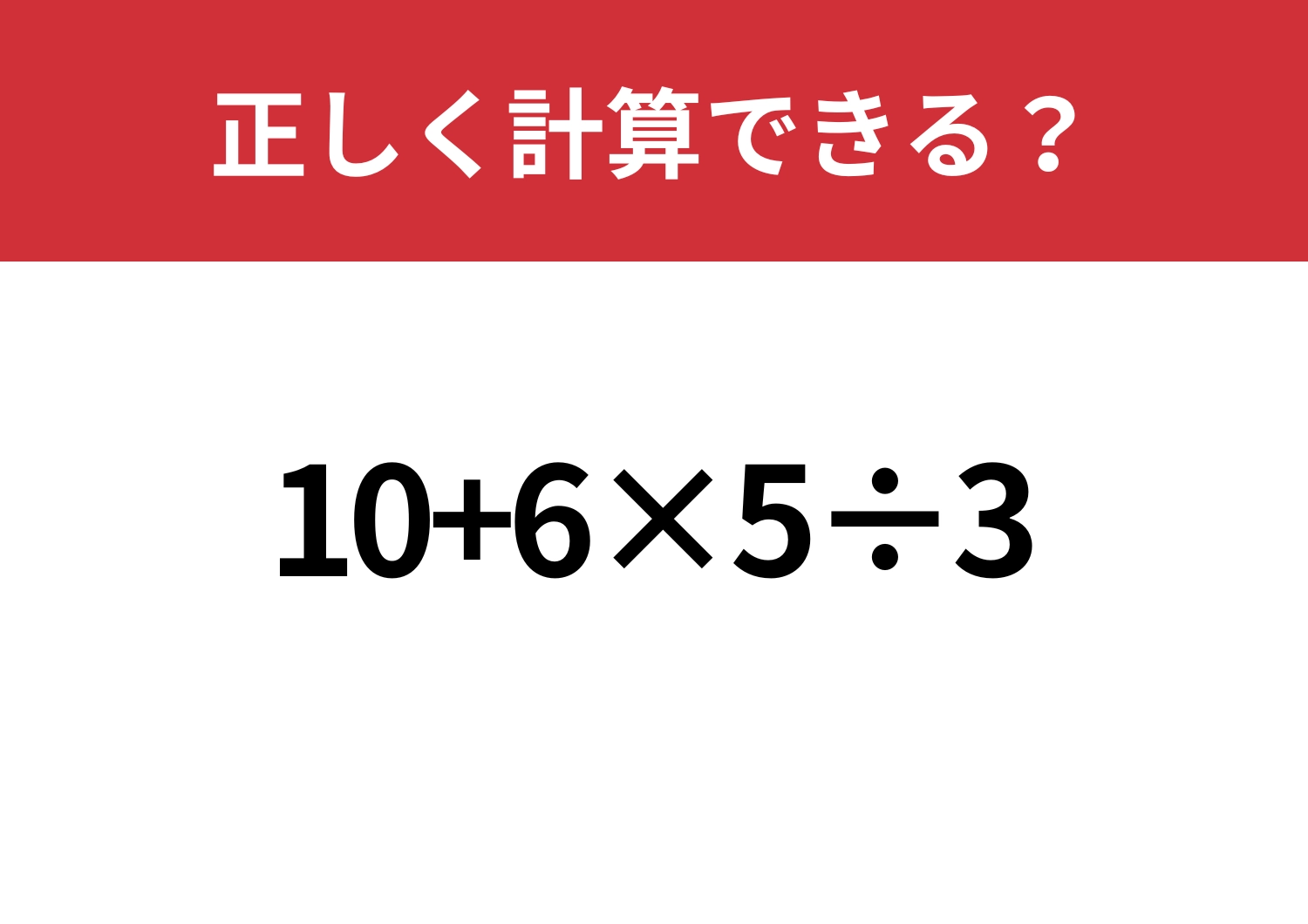盲点にはまる！？「10+6×5÷3」正しく計算できる？のメイン画像
