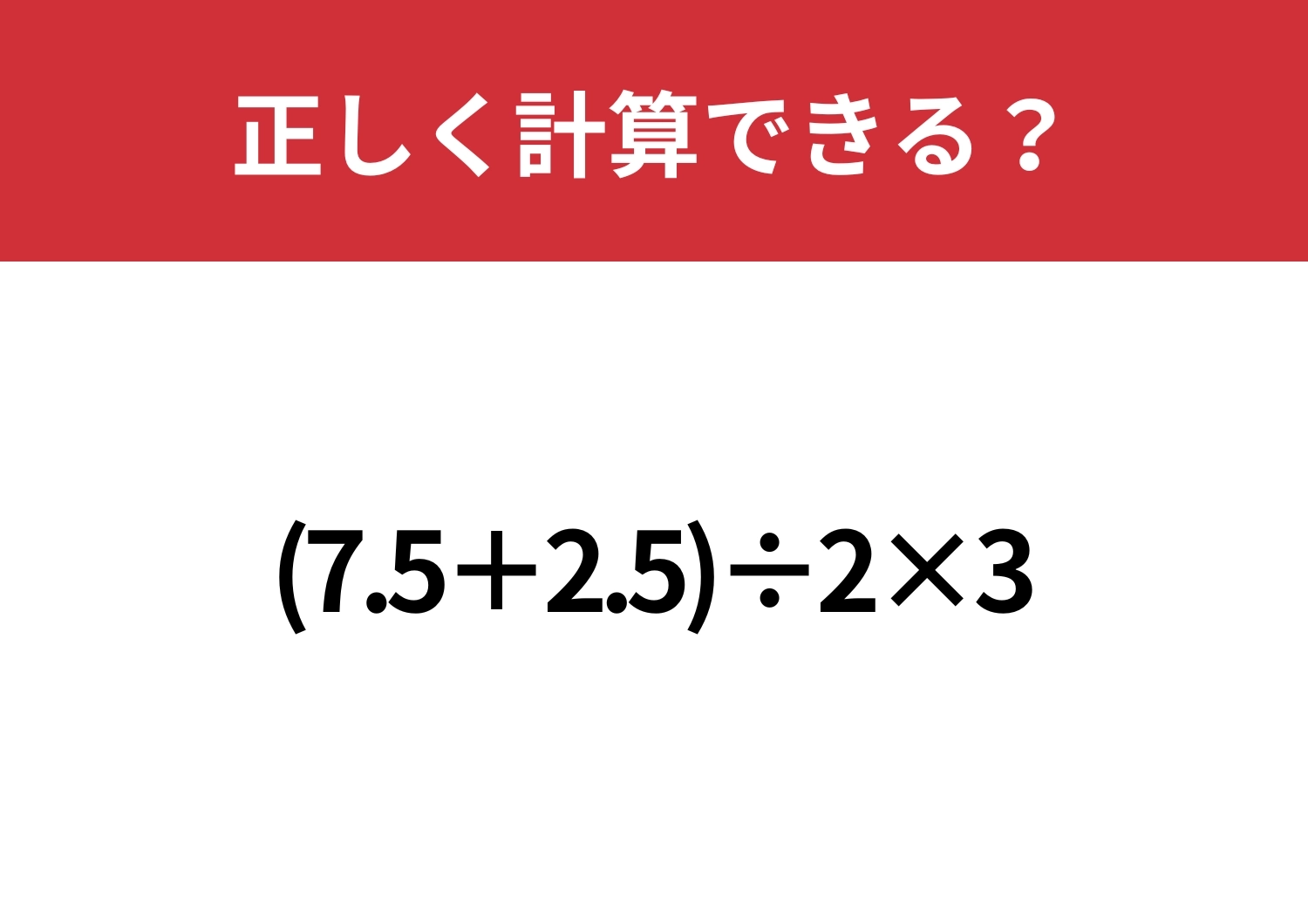 油断したらミスしてしまう？「(7.5+2.5)÷2×3」正しく計算できる？のメイン画像