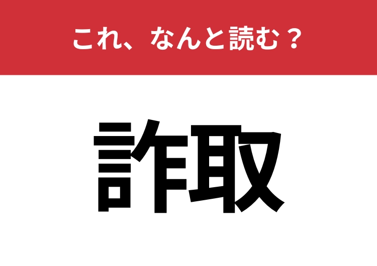 【詐取】はなんと読む？あなたは正しく読めますか？