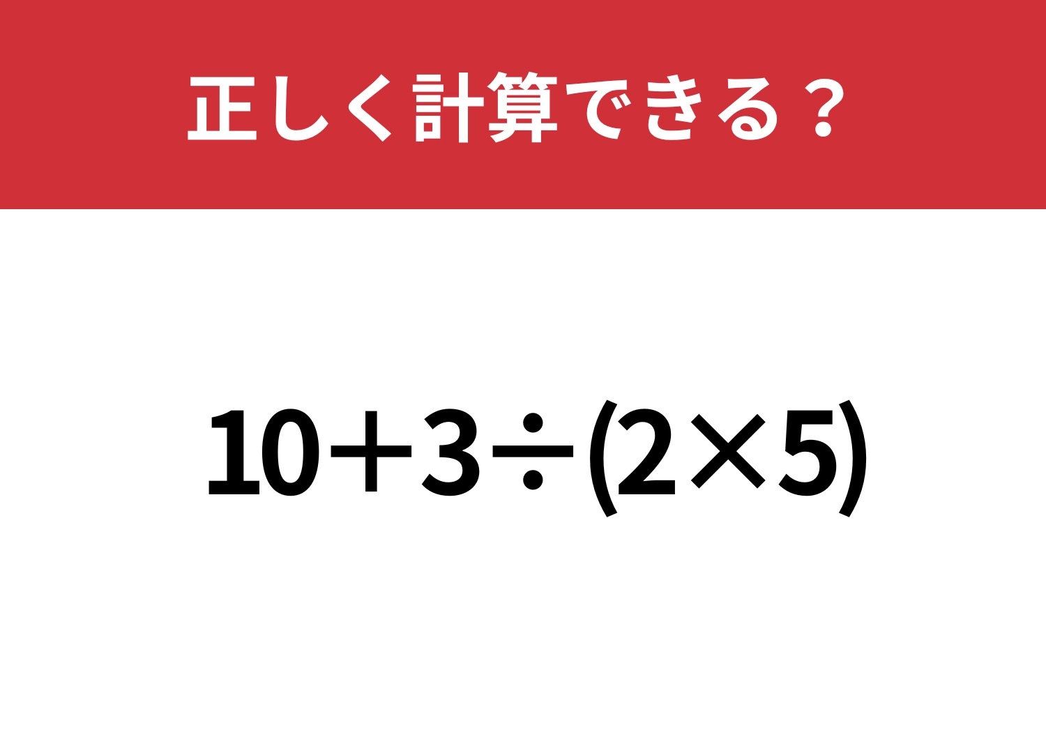 どこから解けばいいかわかる？「10+3÷(2×5)」正しく計算できる？