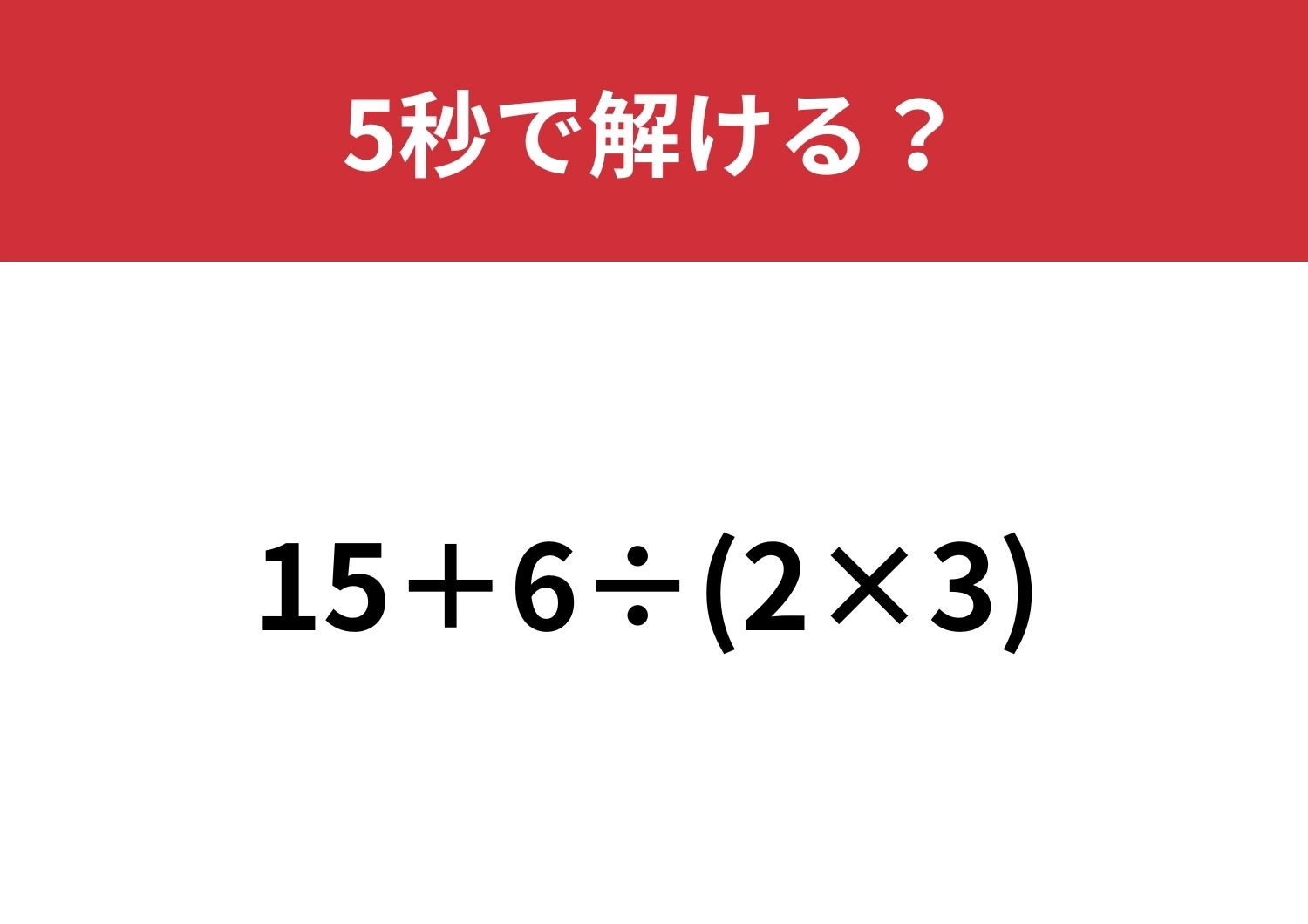 大人なら正解できるはず!「15+6÷(2×3) 」5秒で解ける?のメイン画像