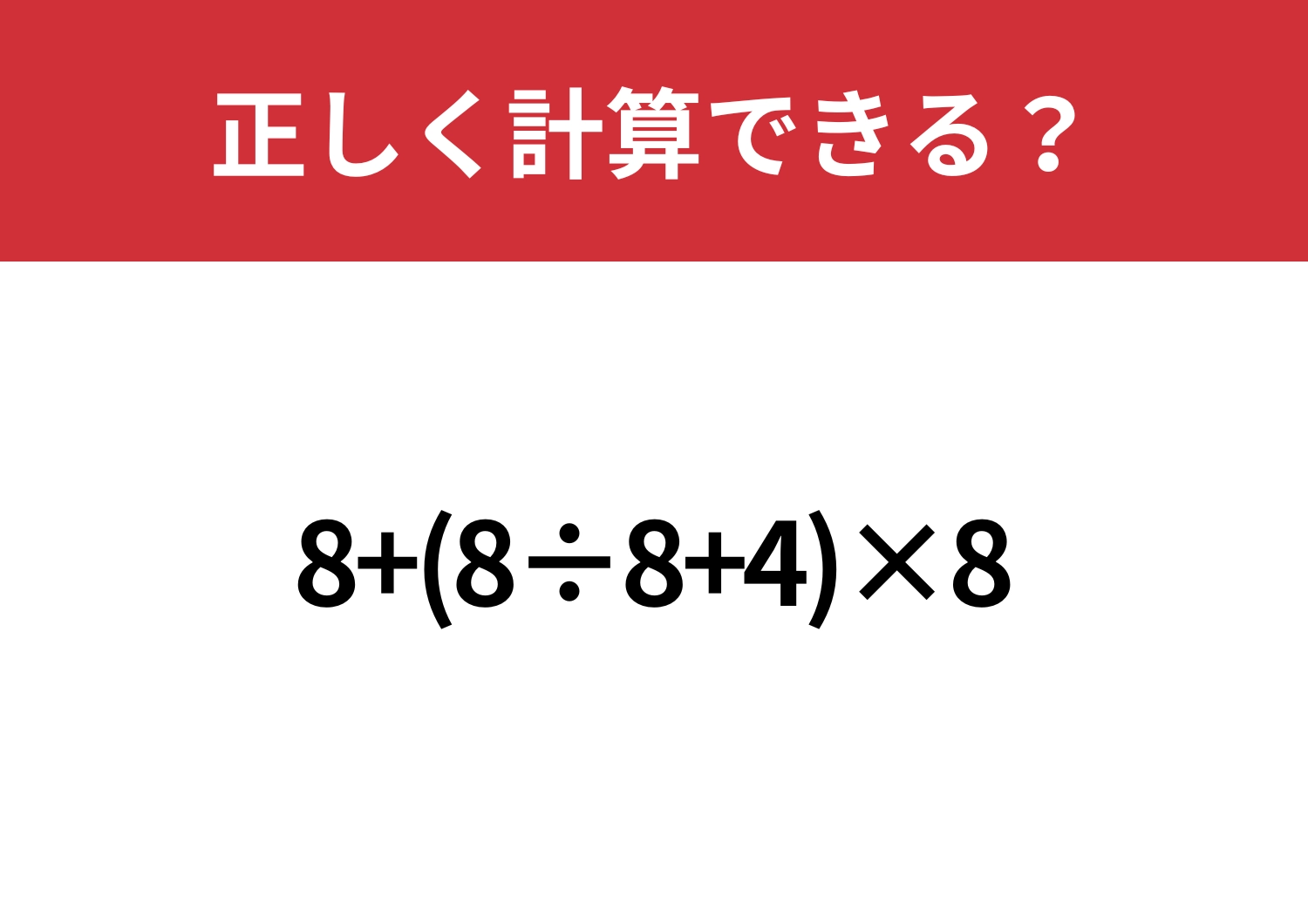 基礎知識は完璧?「8+(8÷8+4)×8」正しく計算できる?