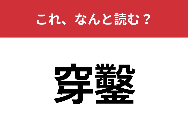 【穿鑿】はなんと読む？読み方はきっと聞いたことがあるはず！
