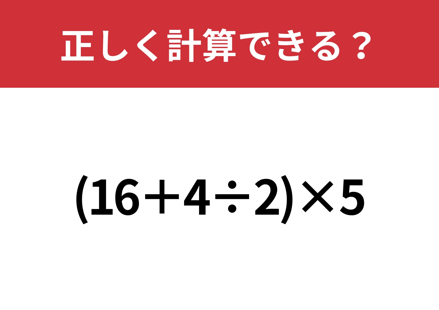 スラスラ解ける人は少ない！？「(16+4÷2)×5」正しく計算できる?