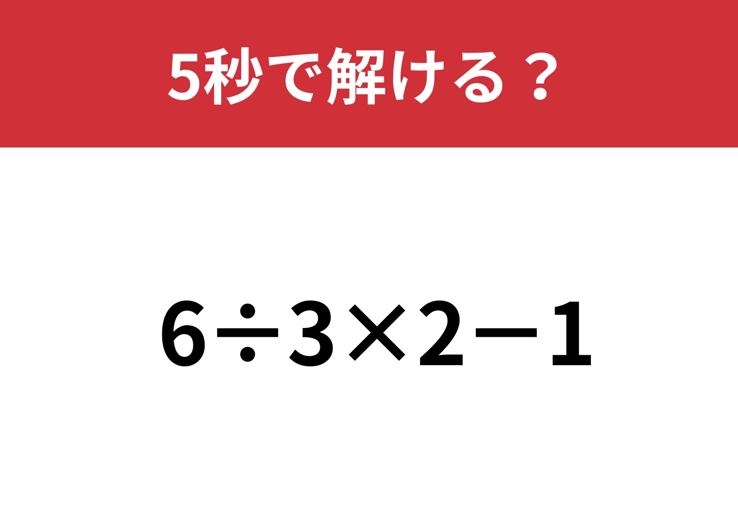 確実に正解できるはず！「6÷3×2−1」5秒で解ける？