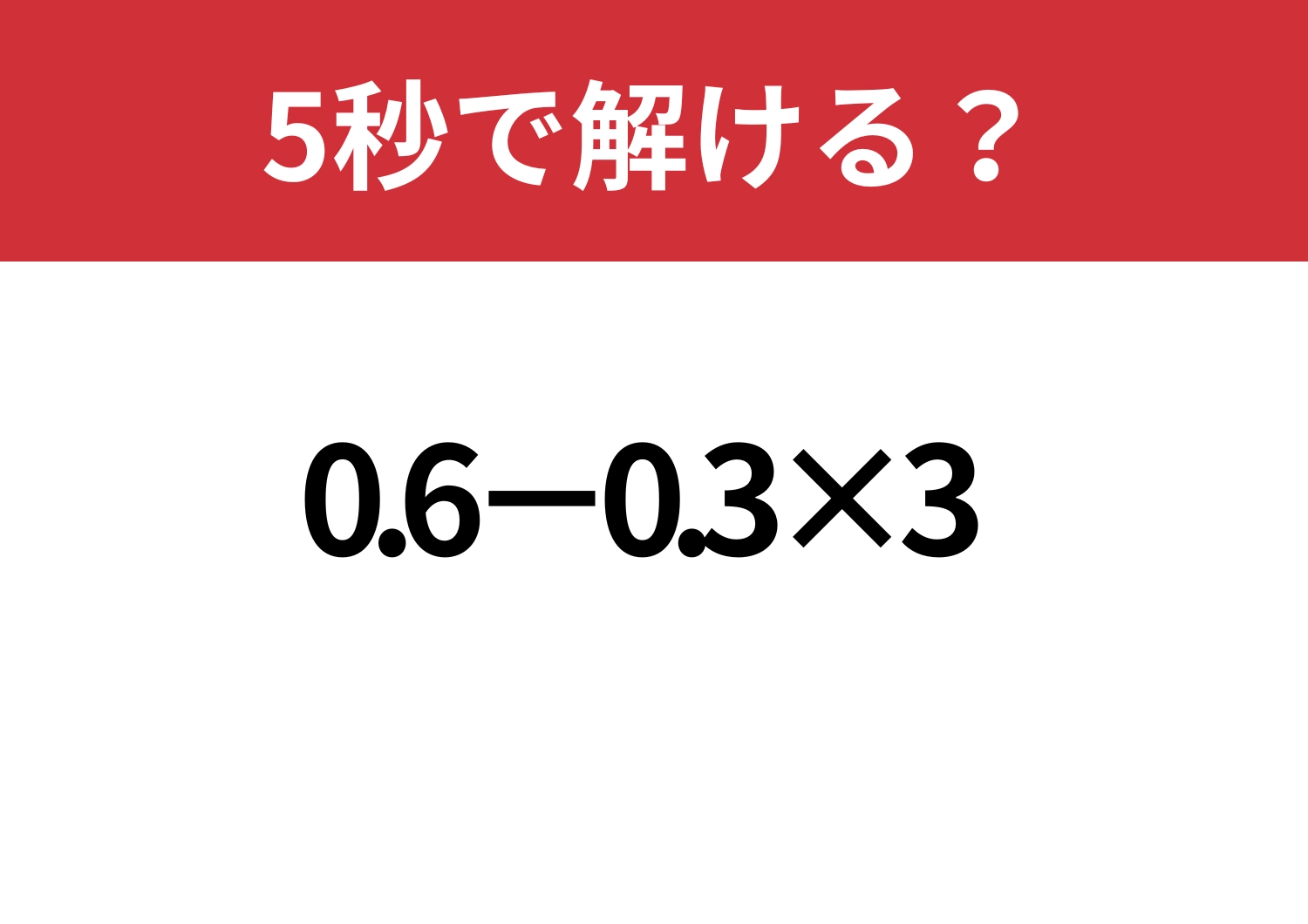 凡ミスに注意して!「0.6−0.3×3」5秒で解ける?のメイン画像
