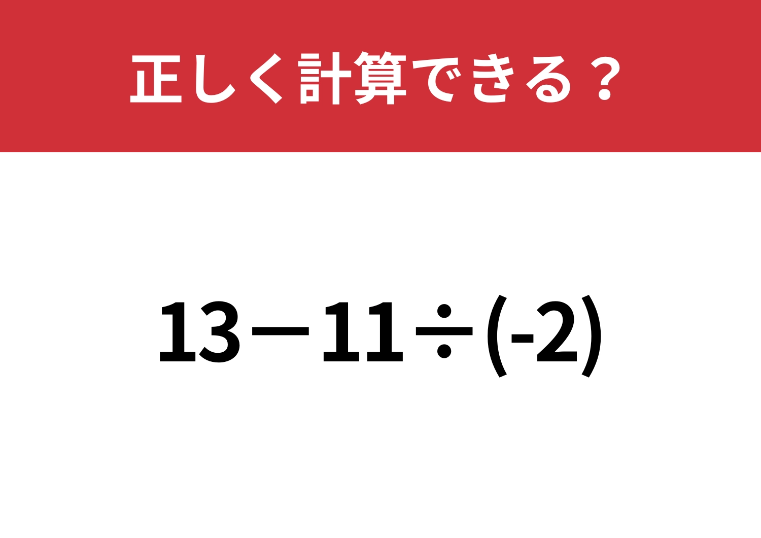 落とし穴に気づける？「13−11÷(-2)」正しく計算できる？